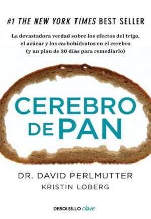 Cerebro de pan. La devastadora verdad sobre los efectos del trigo, el azúcar y los carbohidratos en