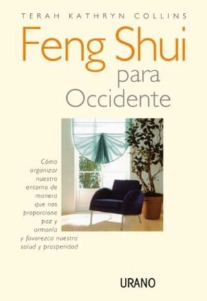 Feng Shui para occidente. Cómo organizar nuestro entorno de manera que nos proporcione paz y armonía