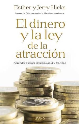 El dinero y la ley de la atracción. Aprender a atraer riqueza, salud y felicidad