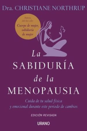 La sabiduría de la menopausia. Cuida de tu salud física y emociónal durante este período de cambios
