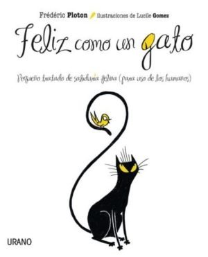Feliz como un gato. Pequeño tratado de sabiduría felina (para uso de los humanos)