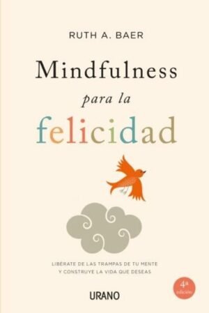 Mindfulness para la felicidad. Libérate de las trampas de tu mente y construye la vida que deseas