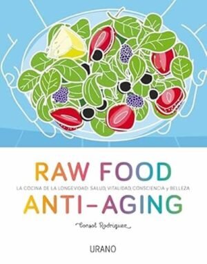 Raw food anti-aging. La cocina de la longevidad: salud, vitalidad, consciencia y belleza