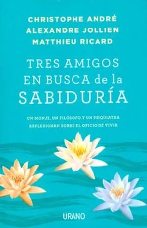 Tres amigos en busca de la sabiduría. Un monje, un filósofo y un psiquiatra reflexionan sobre el ofi
