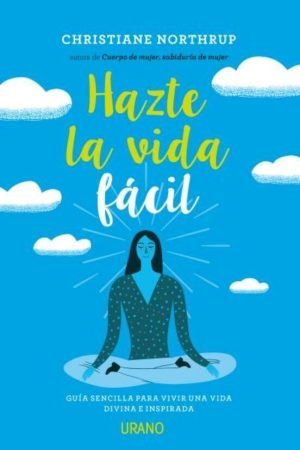 Hazte la vida fácil. Una guía sencilla para vivir una vida divina e inspirada