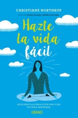 Hazte la vida fácil. Una guía sencilla para vivir una vida divina e inspirada