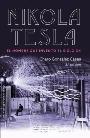 Nikola Tesla. El hombre que inventó el siglo XXI (4Ed.)