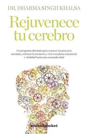Rejuvenece tu cerebro. Un programa diseñado para renovar los procesos mentales, reforzar la memoria