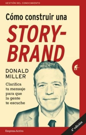 Cómo construir una storybrand. Clarifica tu mensaje para que la gente te escuche
