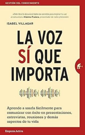 La voz sí que importa. Aprende a usarla fácilmente para comunicar con éxito en presentaciones, entre
