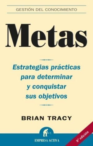 Metas. Estrategias prácticas para determinar y conquistar sus objetivos