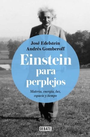 Einstein para perplejos. Materia, energía, luz, espacio y tiempo
