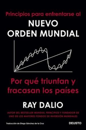 Principios para enfrentarse al nuevo orden mundial. Por qué triunfan y fracasan los países