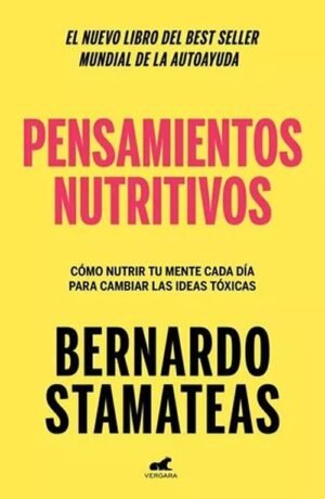 Pensamientos nutritivos Cómo nutrir tu mente cada día para cambiar las ideas tóxicas