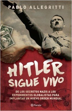 HITLER SIGUE VIVO DE LOS SECRETOS NAZIS A LOS EXPERIMENTOS GLOBALISTAS PARA IMPL