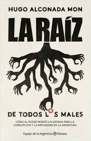 LA RAIZ DE TODOS LOS MALES / COMO EL PODER MONTO UN SISTEMA PARA LA CORRUPCION