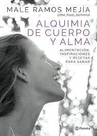 ALQUIMIA DE CUERPO Y ALMA ALIMENTACION INSPIRACIONES Y RECETAS PARA SANAR