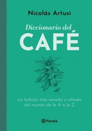 Diccionario del café. La bebida más amada y odiada del mundo de la A a la Z