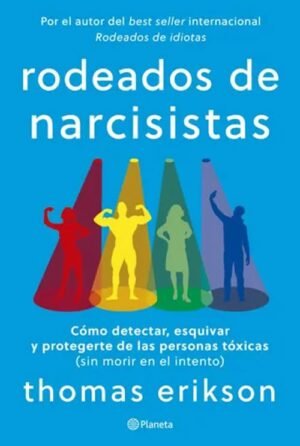 Rodeados de narcisistas. Cómo detectar, esquivar y protegerte de las personas tóxicas...