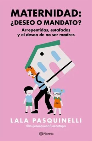 Maternidad: ¿deseo o mandato? Arrepentidas, estafadas y el deseo de no ser madres