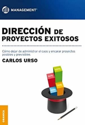 Dirección de proyectos exitosos. Cómo dejar de administrar el caos y encarar proyectos posibles