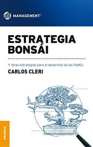 Estrategia bonsai. Y otras estrategias para el desarrollo de las PYMES