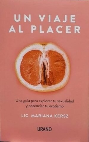 Un viaje al placer. Una guía para explorar tu sexualidad y potenciar tu erotismo