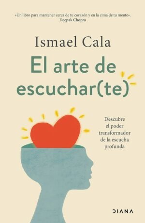 El arte de escuchar(te). Descubre el poder transformador de la escucha profunda