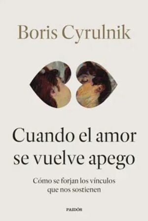 Cuando el amor se vuelve apego. Cómo se forjan los vínculos que nos sostienen