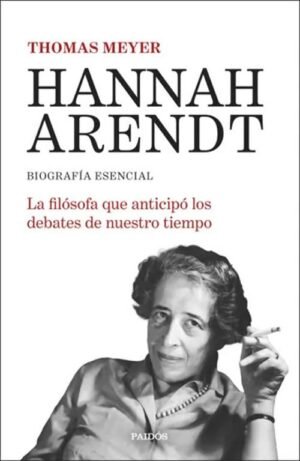 Hannah Arendt. Biografía esencial. La filósofa que anticipó los debates de nuestro tiempo