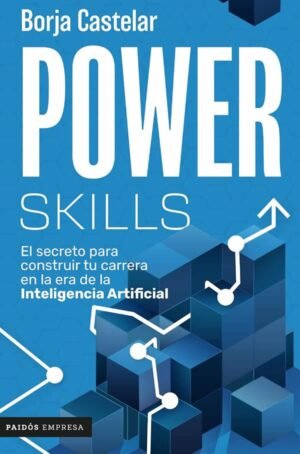 Power Skills. El secreto para construir tu carrera en la era de la Inteligencia Artificial