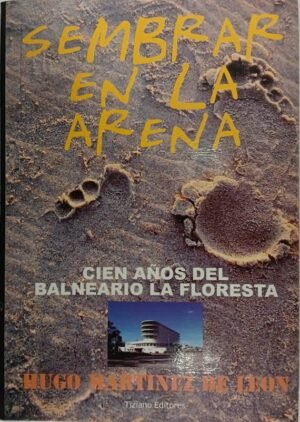 Sembrar en la arena. Cien años del balneario La Floresta