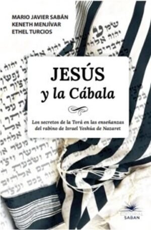 Jesús y la cábala Los secretos de la Torá en las enseñanzas del rabino de Israel Yeshúa de Nazaret