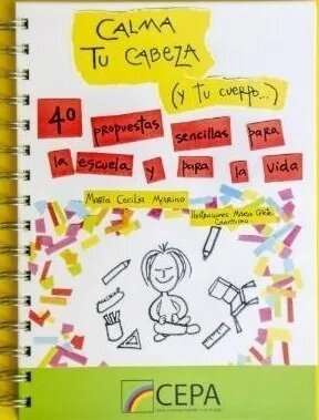CALMA TU CABEZA Y TU CUERPO 40 propuestas secillas para la escuela y para la vida