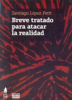 Breve tratado para atacar la realidad