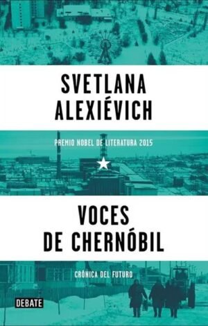 Voces de chernóbil. Crónicas del futuro (Premio Nobel de Literatura 2015)