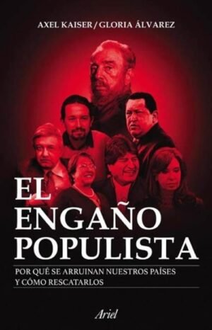 El engaño populista. Por qué se arruinan nuestros paises y cómo rescatarlos