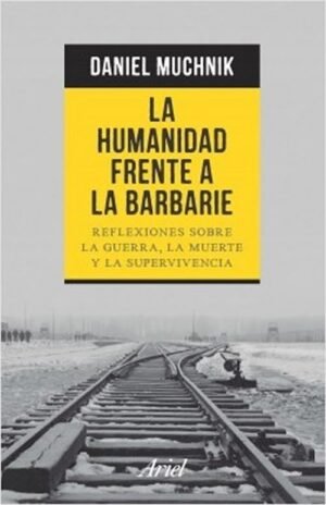 La humanidad frente a la barbarie. Reflexiones sobrer la guerra la muerte y la supervivencia