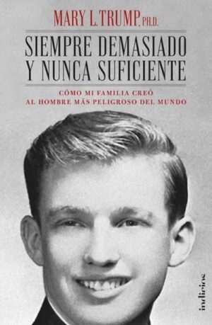 Siempre demasiado y nunca suficiente. Cómo mi familia creó al hombre más peligroso del mundo