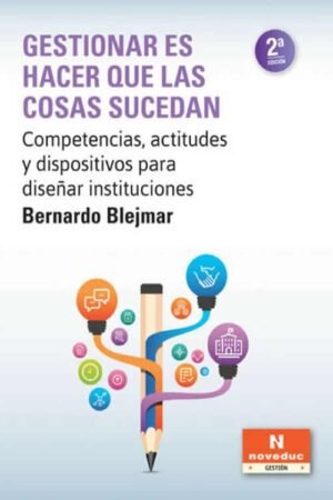 Gestionar es hacer que las cosas sucedan. Competencias, actitudes y dispositivos para diseñar instit