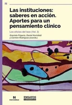 Las instituciones: saberes en acción. Aportes para un pensamiento clínico.