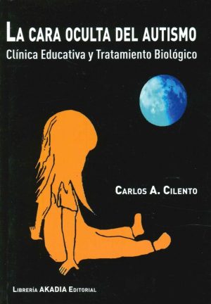 La cara oculta del autismo. Clínica educativa y tratamiento biológico