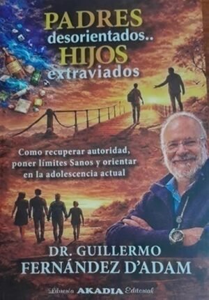 Padres desorientados..Hijos extraviados. Como recuperar autoridad, poner límites sanos y orientar en