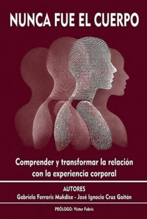 Nunca fue el cuerpo. Comprender y transformar la relación corporal