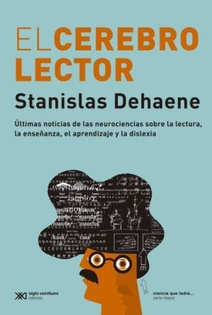 El cerebro lector. Últimas noticias de las neurociencias sobre la lectura, la enseñanza, el aprendiz