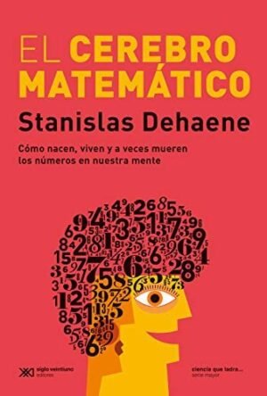 El cerebro matemático. Cómo nacen, viven y a veces mueren los números en nuestra mente
