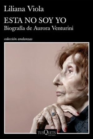 Esta no soy yo. Biografía de Aurora Venturini