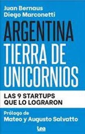 Argentina Tierra de Unicornios. Las 9 Startups que lo lograron