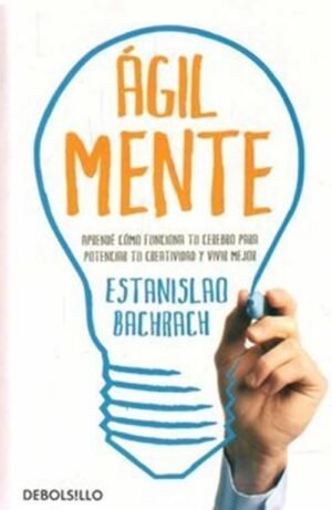 Ágilmente. Aprende cómo funciona tu cerebro para potenciar tu creatividad y vivir mejor