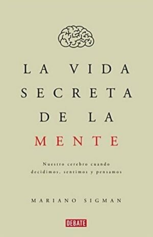 La vida secreta de la mente. Nuestro cerebro cuando decidimos, sentimos y pensamos